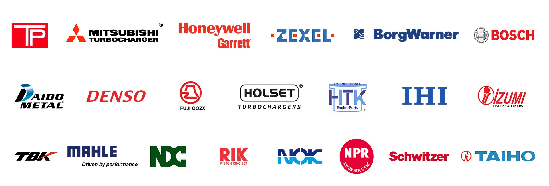 Brand Partners - TP, Mitsubishi, Honeywell Garrett, ZEXEL, BorgWarner, BOSCH, Aido Metal, DENSO, Fuji Oozx, HOLSET, HTK, IHI, Izumi, TDK, MAHLE, NDC, RIK, NOK, NPR, Schwitzer, TAIHO